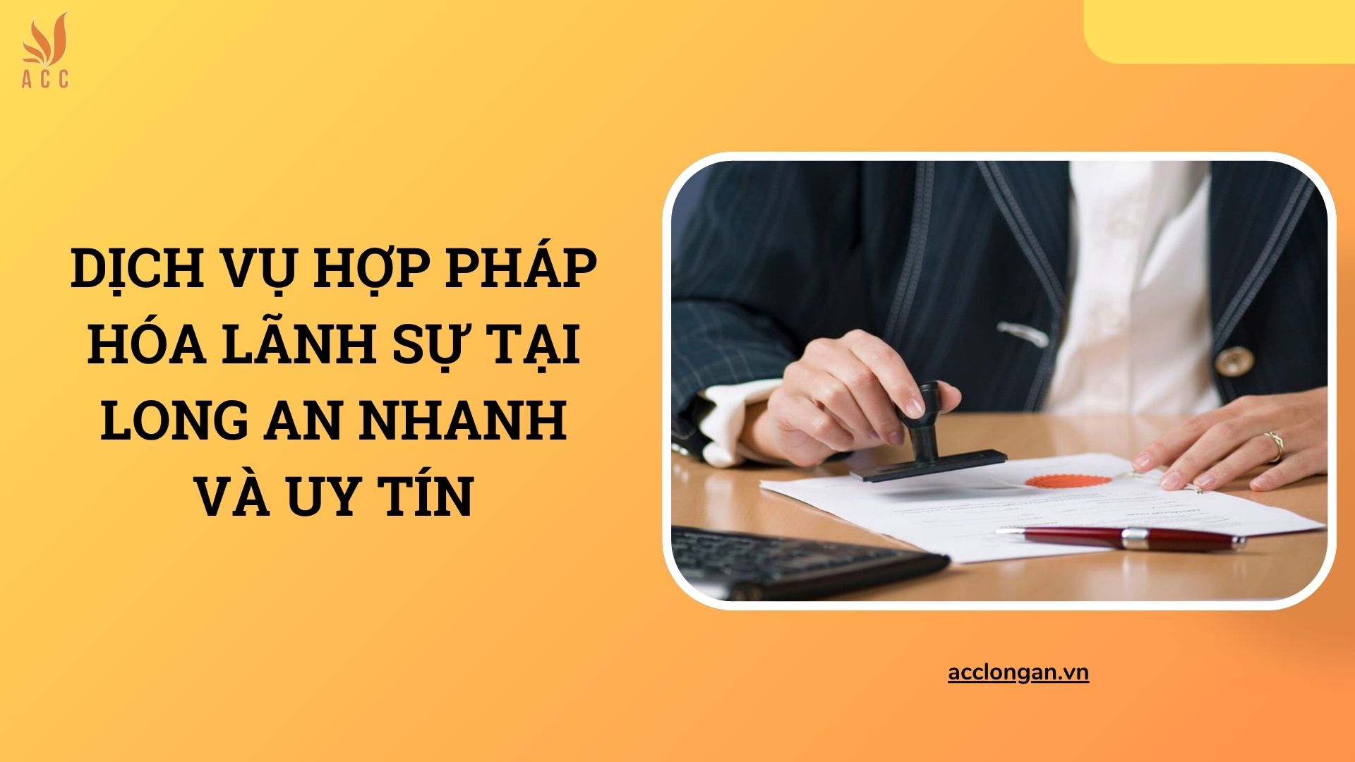 Dịch vụ hợp pháp hóa lãnh sự tại Long An nhanh và uy tín