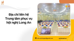 Địa chỉ liên hệ Trung tâm phục vụ hội nghị Long An