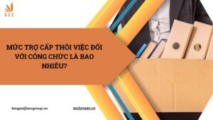 Mức trợ cấp thôi việc đối với công chức là bao nhiêu