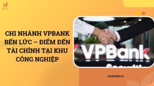 Chi nhánh VPBank Bến Lức – Điểm đến tài chính tại khu công nghiệp